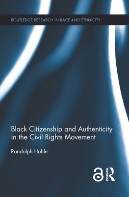 Black Citizenship and Authenticity in the Civil Rights Movement by Hohle, Randolph
