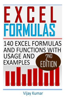 Excel Formulas: 140 Excel Formulas and Functions with usage and examples by Kumar, Vijay