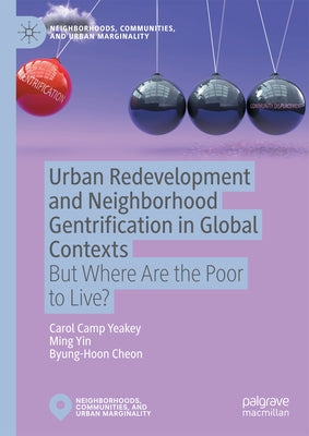 Urban Redevelopment and Neighborhood Gentrification in Global Contexts: But Where Are the Poor to Live? by Camp Yeakey, Carol