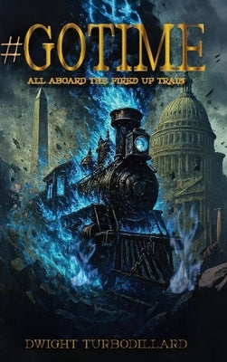 Gotime: All Aboard the FIRED-UP TRAIN by Turbodillard, Dwight