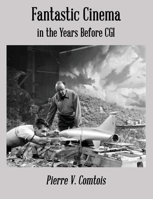 Fantastic Cinema in the Years Before CGI by Comtois, Pierre V.