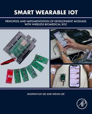Smart Wearable Iot: Principles and Implementation of Development Modules with Wireless Biomedical Soc by Lee, Shuenn-Yuh