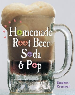 Homemade Root Beer, Soda & Pop by Cresswell, Stephen