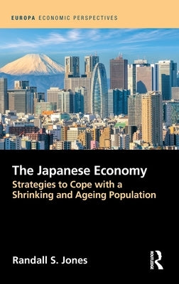 The Japanese Economy: Strategies to Cope with a Shrinking and Ageing Population by Jones, Randall