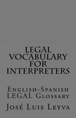 Legal Vocabulary for Interpreters: English-Spanish LEGAL Glossary by Leyva, Jose Luis