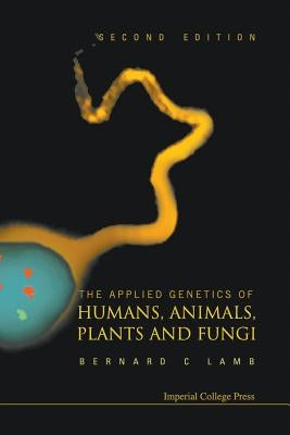 Applied Genetics of Humans, Animals, Plants and Fungi, the (2nd Edition) by Lamb, Bernard Charles