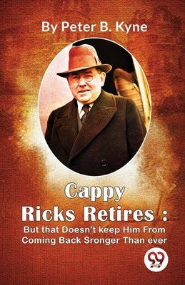 Cappy Ricks Retires: But that Doesn't keep Him From Coming Back Sronger Than ever by Kyne, Peter B.
