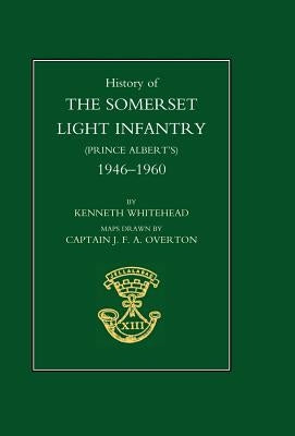 History of the Somerset Light Infantry (Prince Albert's): 1946-1960 by Kenneth Whitehead Foreword Field Marsha