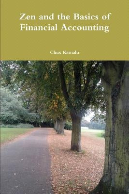 Zen and the Basics of Financial Accounting by Kamalu, Chux