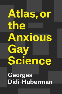 Atlas, or the Anxious Gay Science by Didi-Huberman, Georges