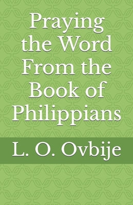 Praying the Word From the Book of Philippians by Ovbije, L. O.