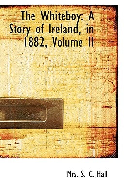 The Whiteboy: A Story of Ireland, in 1882, Volume II by S. C. Hall, Mrs
