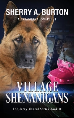 Village Shenanigans: Join Jerry McNeal And His Ghostly K-9 Partner As They Put Their Gifts To Good Use. by Burton, Sherry a.