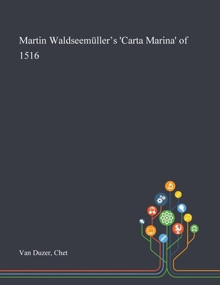 Martin Waldseemüller's 'Carta Marina' of 1516 by Van Duzer, Chet