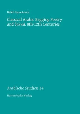 Classical Arabic Begging Poetry and Sakwa, 8th-12th Centuries by Papoutsakis, Nefeli