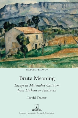 Brute Meaning: Essays in Materialist Criticism from Dickens to Hitchcock by Trotter, David