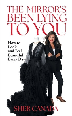 The Mirror's Been Lying to You: How to Look and Feel Beautiful Every Day by Canada, Sher