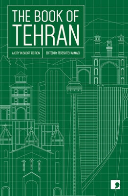The Book of Tehran: A City in Short Fiction by Ahmadi, Fereshteh
