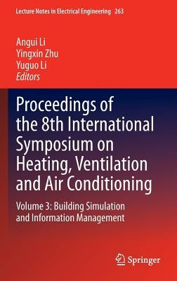 Proceedings of the 8th International Symposium on Heating, Ventilation and Air Conditioning: Volume 3: Building Simulation and Information Management by Li, Angui