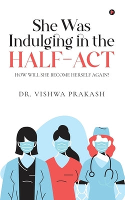 She Was Indulging in the Half-Act: How Will She Become Herself Again? by Dr Vishwa Prakash