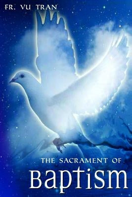 The Sacrament of Baptism by Tran, Vu