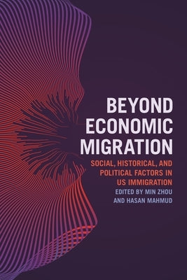 Beyond Economic Migration: Social, Historical, and Political Factors in Us Immigration by Zhou, Min