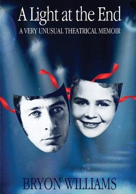 A Light at the End: A Very Unusual Theatrical Memoir by Williams, Bryon