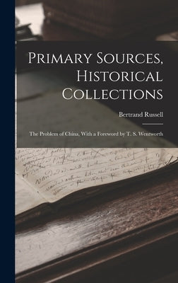 Primary Sources, Historical Collections: The Problem of China, With a Foreword by T. S. Wentworth by Russell, Bertrand