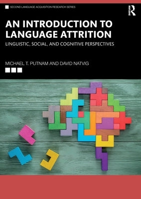 An Introduction to Language Attrition: Linguistic, Social, and Cognitive Perspectives by Putnam, Michael T.