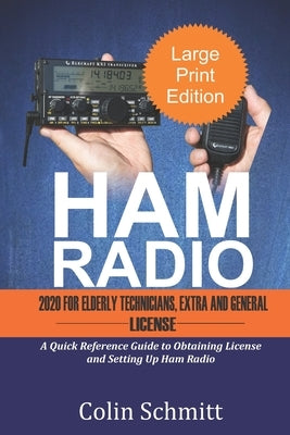 HAM RADIO 2020 For Elderly Technicians, Extras and General License: A Quick Reference to Obtaining License and Setting up Ham Radio by Schmitt, Colin