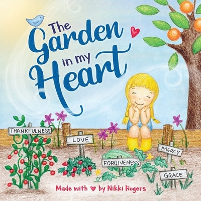 The Garden In My Heart: Planting Seeds of Love, Joy and Kindness by Rogers, Nikki