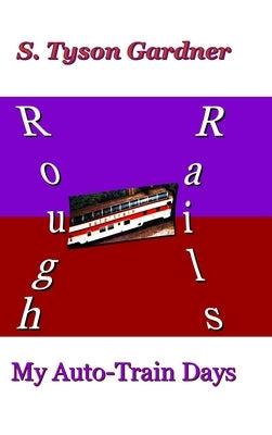 Rough Rails: My Auto-Train Days by Gardner, S. Tyson