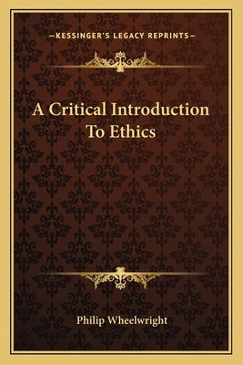 A Critical Introduction To Ethics by Wheelwright, Philip