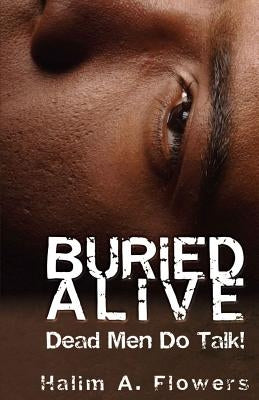 Buried Alive: Dead Men Do Talk! by Flowers, Halim a.