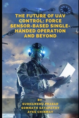 The Future of UAV Control: Force Sensor-Based Single-Handed Operation and Beyond by Satapathy, Somnath