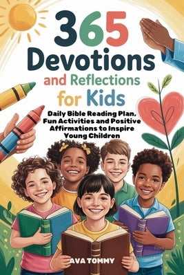365 Devotions and Reflections for Kids: Daily Bible Reading Plan, Fun Activities and Positive Affirmations to Inspire Young Children by Tommy, Ava