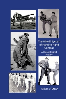 The O'Neill System of Hand to Hand Combat. A Chronological History by Brown, Steven