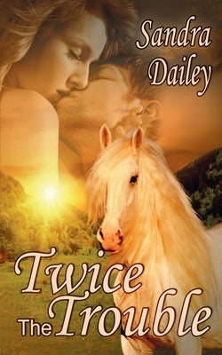 Twice the Trouble by Dailey, Sandra