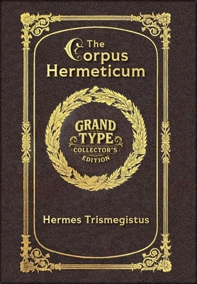 Large Print - The Corpus Hermeticum - Grand Type Collector's Edition - Matte Hardcover with Dust Jacket by Trismegistus, Hermes