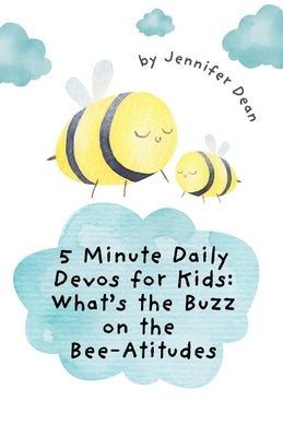 5 Minute Daily Devos for Kids: What's the Buzz on the Bee-Atitudes? by Dean, Jennifer