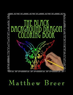 The Black Background Dragon Coloring Book: An adult coloring book, Inspired by Dragons of old! by Breer, Matthew E.
