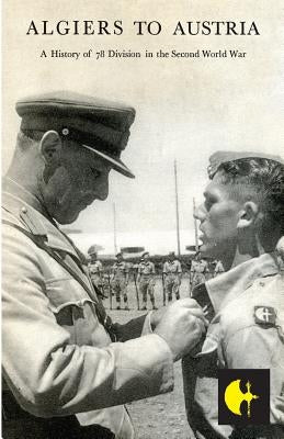 Algiers to Austriathe 78th Division in the Second World War by Ray, Cyril