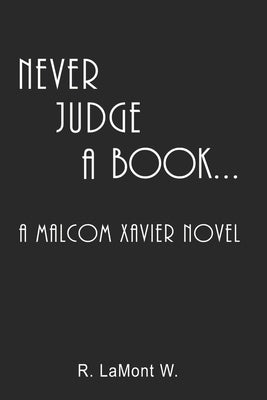 Never Judge A Book...: A Malcom Xavier Novel by W, R. Lamont