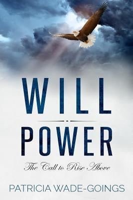 Will Power: The Call to Rise Above by Goings, Patrica Wade