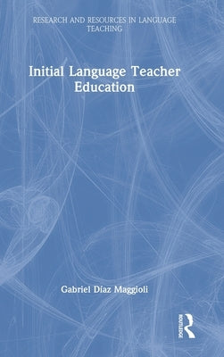 Initial Language Teacher Education by Díaz Maggioli, Gabriel