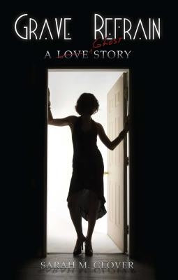 Grave Refrain: A Love/Ghost Story by Glover, Sarah M.