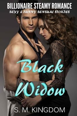 Billionaire Steamy Romance: Black Widow: Sexy and Funny Sensual Stories by Kingdom, S. M.