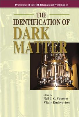 Identification of Dark Matter, the - Proceedings of the Fifth International Workshop by Spooner, Neil J. C.