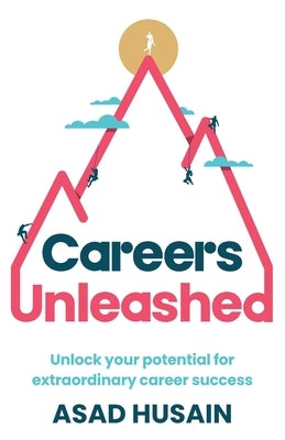 Careers Unleashed: Unlock your potential for extraordinary career success by Husain, Asad
