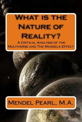 What is the Nature of Reality?: A Critical Analysis of The Multiverse and The Mandela Effect by Pearl, Mendel Tristan